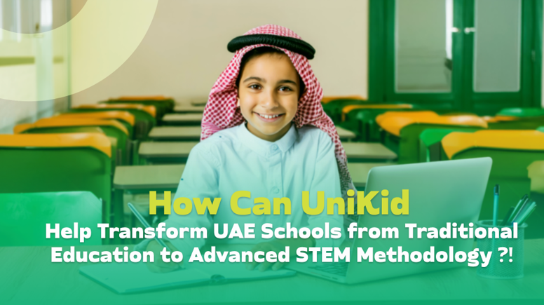 How Can UniKid Help Transform UAE Schools from Traditional Education to Advanced STEM Methodology?